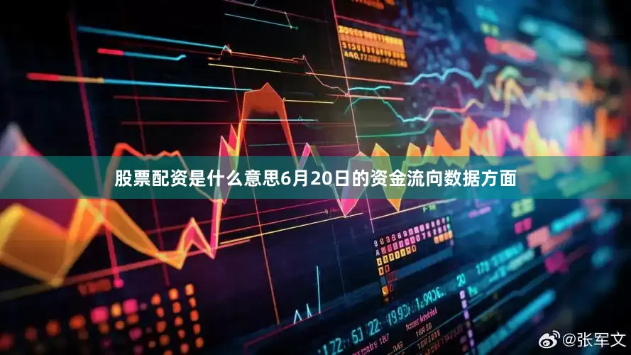 股票配资是什么意思6月20日的资金流向数据方面