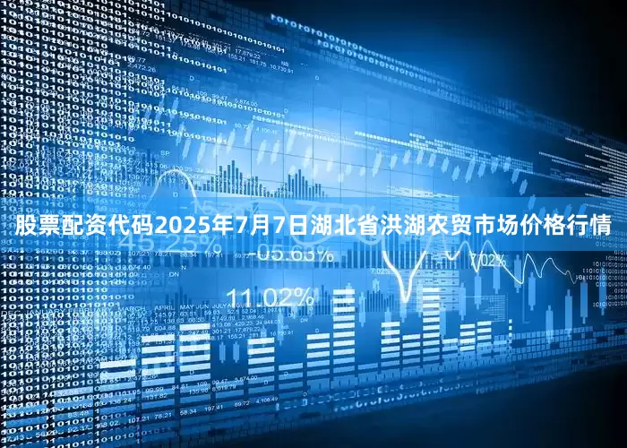 股票配资代码2025年7月7日湖北省洪湖农贸市场价格行情