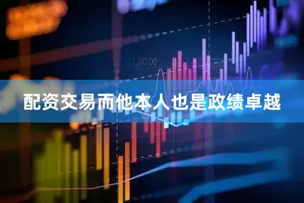 配资交易而他本人也是政绩卓越