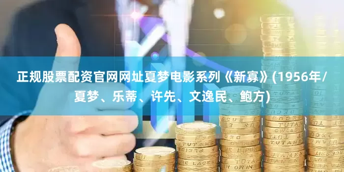 正规股票配资官网网址夏梦电影系列《新寡》(1956年/夏梦、乐蒂、许先、文逸民、鲍方)