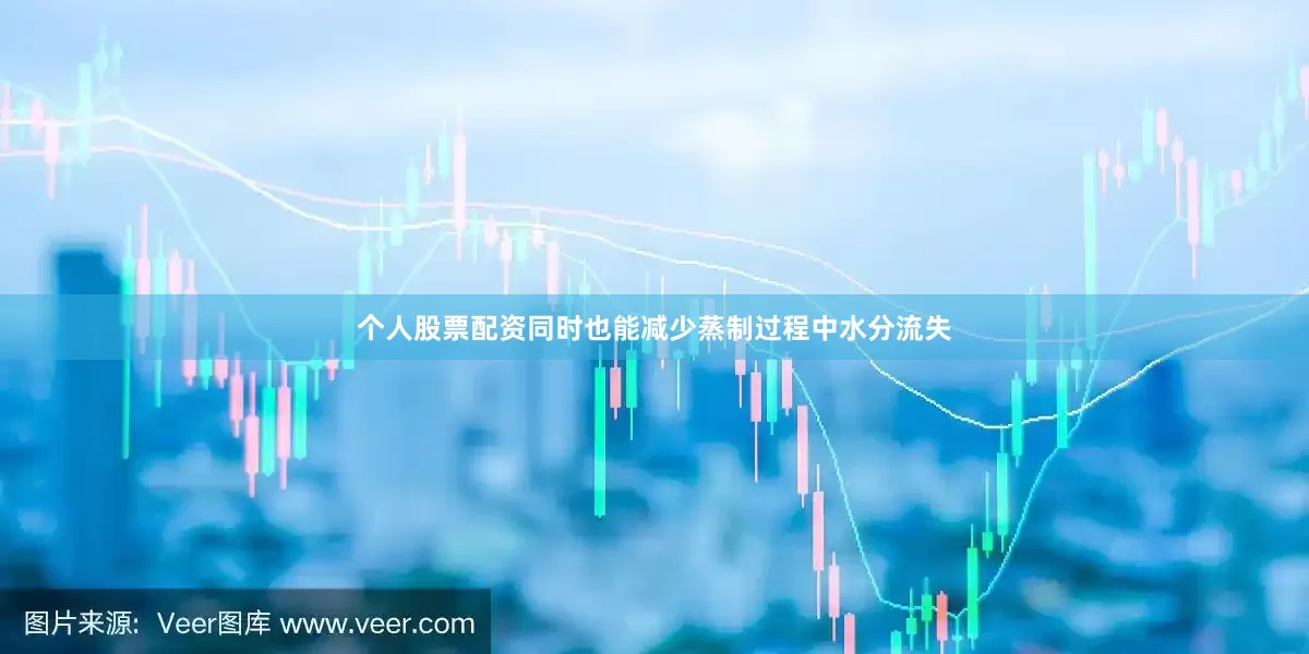 个人股票配资同时也能减少蒸制过程中水分流失