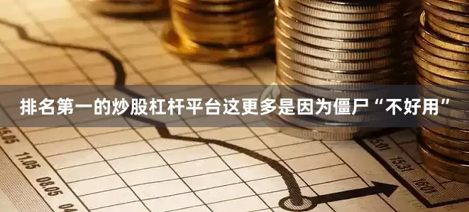 排名第一的炒股杠杆平台这更多是因为僵尸“不好用”
